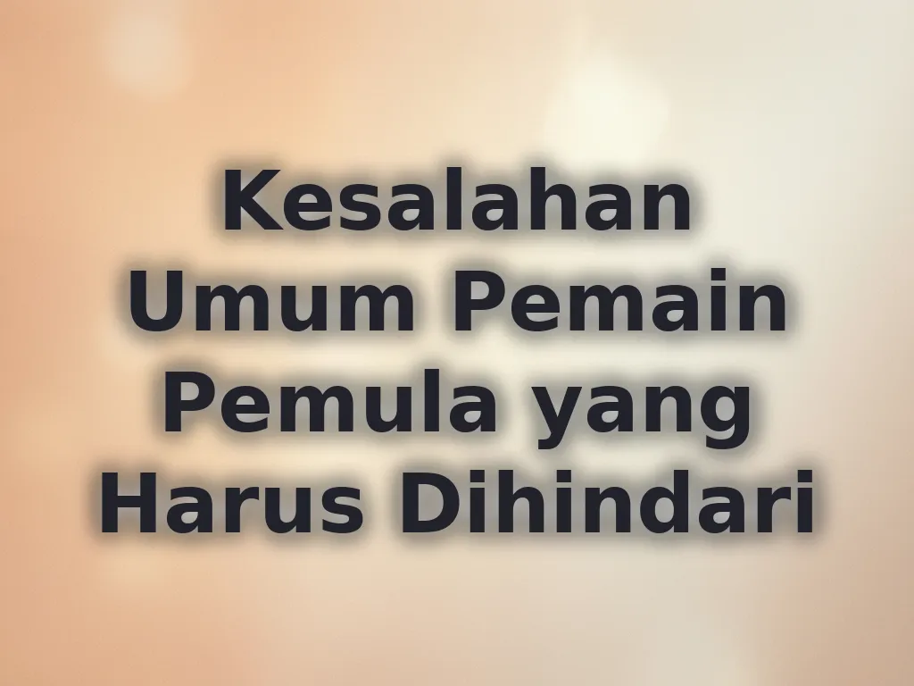 Kesalahan Umum Pemain Pemula yang Harus Dihindari