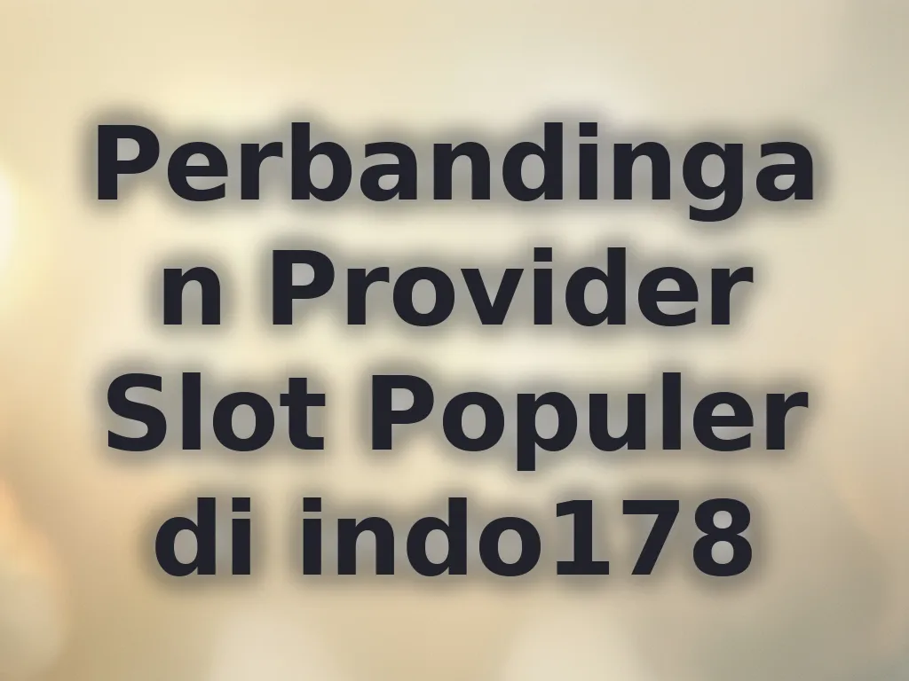 Perbandingan Provider Slot Populer di indo178