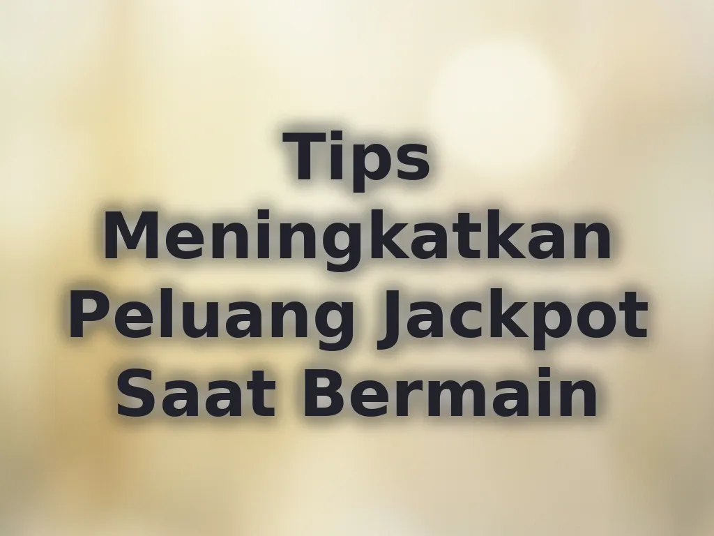 Tips Meningkatkan Peluang Jackpot Saat Bermain