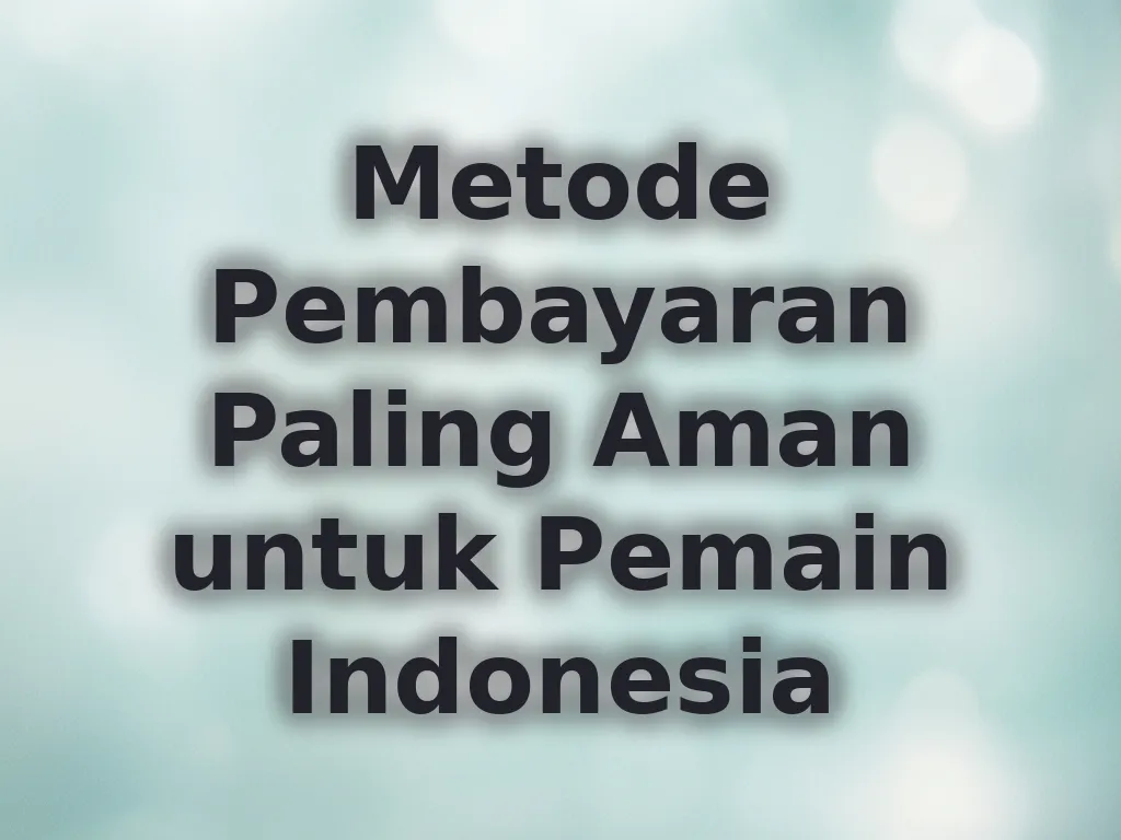 Metode Pembayaran Paling Aman untuk Pemain Indonesia