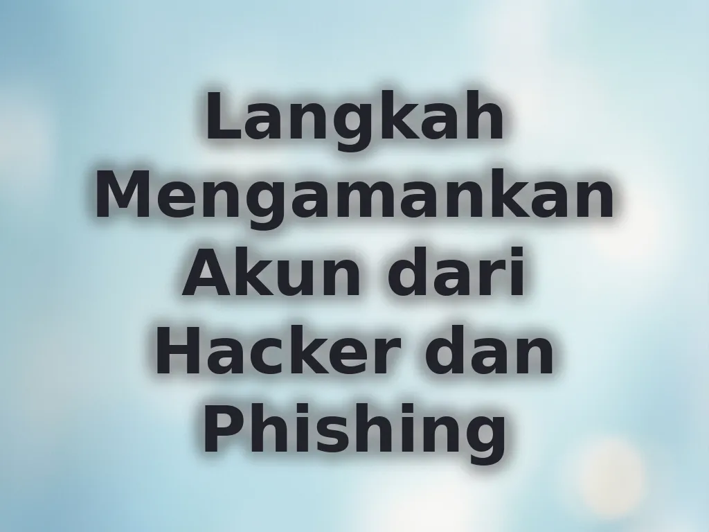Langkah Mengamankan Akun dari Hacker dan Phishing